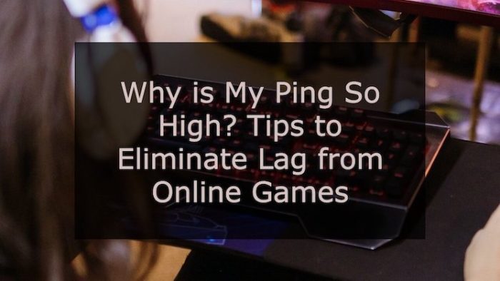 Why is My Ping So High? Tips to Eliminate Lag from Online Games