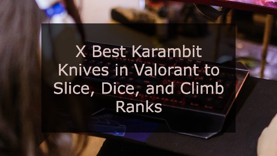 X Best Karambit Knives in Valorant to Slice
