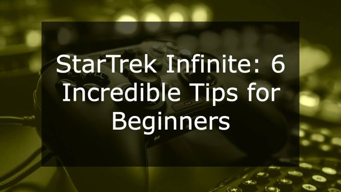 StarTrek Infinite: 6 Incredible Tips for Beginners